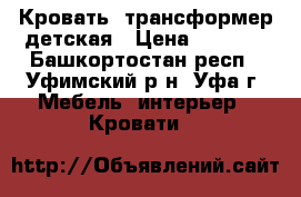 Кровать -трансформер детская › Цена ­ 6 000 - Башкортостан респ., Уфимский р-н, Уфа г. Мебель, интерьер » Кровати   